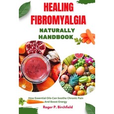 (영문도서)Healing Fibromyalgia Naturally Handbook: How Essential Oils Can Soothe Chronic P... Paperback, Independently Published, English, 9798266412842