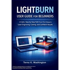 (영문도서)LightBurn User Guide for Beginners: A Calm Step-by-Step Path From First Setup t... Paperback, Independently Published, English, 9798261933830