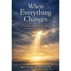 (영문도서)When Everything Changes: A Practical Guide to Finding Clarity and Agency in Seri... Paperback, Independently Published, English, 9798185068533