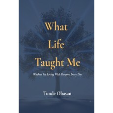 (영문도서)What Life Taught Me: Wisdom for Living With Purpose Every Day Paperback, Independently Published, English, 9798277397800