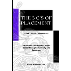 (영문도서) The 3 C's of Placement: A Guide to Finding The "Right" Senior Living Community and Resources Paperback, Independently Published, English, 9798870844114
