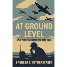 (영문도서)At Ground Level: War-time Reminiscences 1939-1946 Hardcover, Spencer T. Netherstreet, English, 9781919406411
