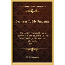 Lectures To My Students: A Selection From Addresses Delivered To The Students Of The Pastor's Colleg... Paperback, Kessinger Publishing