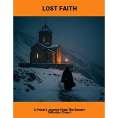 (영문도서)Lost Faith: A Priest'S Journey From The Eastern Orthodox Church Paperback, Independently Published, English, 9798262608546