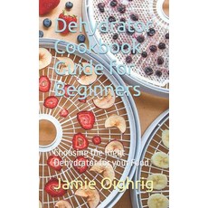 (영문도서) Dehydrator Cookbook Guide for Beginners: Choosing the Right Dehydrator for your Food Paperback, Independently Published, English, 9798867796105