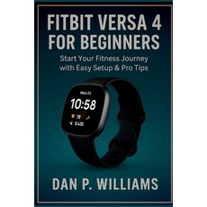 (英文圖書)Fitbit Versa 4 for Beginners: Start Your Fitness Journey with Easy Setup & Pro Tips 平裝版, Independently Published, 英文