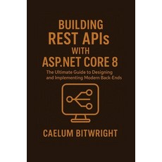 (영문도서)Building REST APIs with ASP.NET Core 8: The Ultimate Guide to Designing and Impl... Paperback, Independently Published, English, 9798267744966