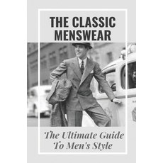 (영문도서) The Classic Menswear: The Ultimate Guide To Men's Style: Men'S Clothing Style Guide Paperback, Independently Published, English, 9798546464295