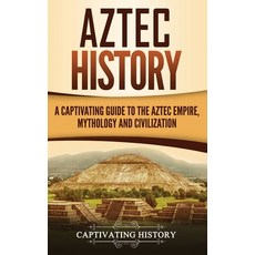 (영문도서) Aztec History: A Captivating Guide to the Aztec Empire Mythology and Civilization Hardcover, Captivating History, English, 9781647484132