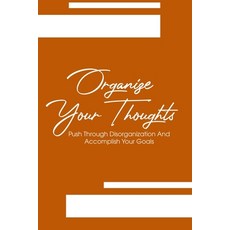 Organize Your Thoughts: Push Through Disorganization And Accomplish Your Goals: How To Deal With Dis... Paperback, Independently Published, English, 9798715196644