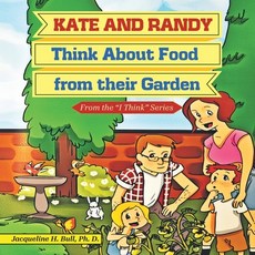 (영문도서)Kate and Randy: Think About Food from their Garden Paperback, English, Bull, Ph. D. Jacqueline H., Leavitt Peak Press