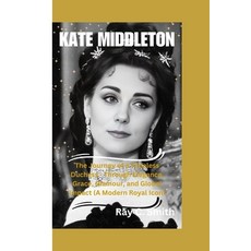 (영문도서) Kate Middleton: The Journey of a Timeless Duchess - Through Elegance Grace Glamour and Glo... Paperback, Independently Published, English, 9798867556150