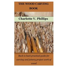 (영문도서) The Wood Carving Book: Back to back practical guide for carving and joinery project work of wood Paperback, Independently Published, English, 9798376634394