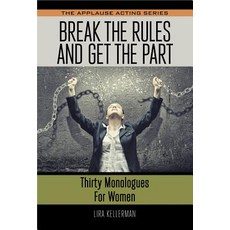 Break the Rules and Get the Part: Thirty Monologues for Women Paperback, Applause Books