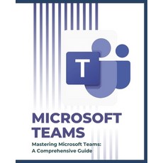 (영문도서) Mastering Microsoft Teams: A Comprehensive Guide Paperback, Independently Published, English, 9798334346840