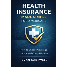 (영문도서)Health Insurance Made Simple for Americans: How to Choose Coverage and Avoid Cos... Paperback, Independently Published, English, 9798243983426
