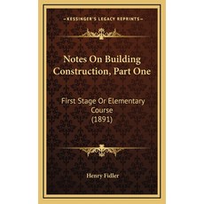 Notes On Building Construction Part One: First Stage Or Elementary Course (1891) Hardcover, Kessinger Publishing