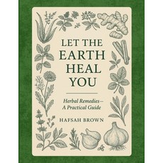 (영문도서)Let the Earth Heal You: Herbal Remedies - A Practical Guide Paperback, Hafsah Brown, English, 9798295545795