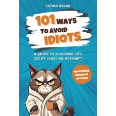 (영문도서) 101 Ways to Avoid Idiots: A Guide to a Calmer Life (Or At Least an Attempt) The... Paperback, Independently Published, English, 9798305077858