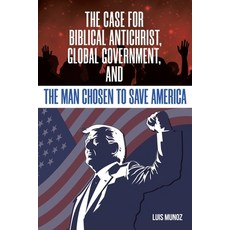 (영문도서) The Case for Biblical Antichrist Global Government and the Man Chosen to Save... Paperback, Christian Faith Publishing, English, 9798892435994