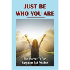Just Be Who You Are: The Journey To Find Happiness And Freedom: Overcome Challenges And Obstacles In... Paperback, Independently Published, English, 9798749049961