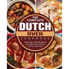 The Complete Dutch Oven Cookbook: Crispy Easy and Healthy Recipes to Fry Bake Grill and Roast wi... Paperback, Tara Lee, English, 9781802443387