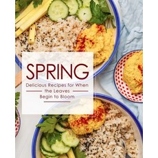 Spring: Delicious Recipes for When the Leaves Begin to Bloom Paperback, Independently Published