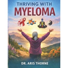 (영문도서)Thriving with Myeloma: A Holistic Approach to Managing Treatment Side Effects... Paperback, Independently Published, English, 9798244362619
