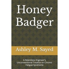 (영문도서) Honey Badger: A Relentless Engineer's Unconventional Treatise on Chronic Fatigue Syndrome Paperback, Independently Published, English, 9798434589857