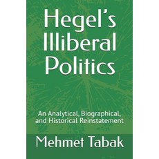 (영문도서)Hegel's Illiberal Politics: An Analytical Biographical and Historical Reinstat... Paperback, Independently Published, English, 9798287503871