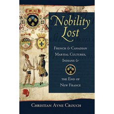 (영문도서) Nobility Lost: French and Canadian Martial Cultures Indians and the End of New France Paperback, Cornell University Press, English, 9781501778971