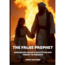 (영문도서) The False Prophet: Unmasking Islam's Deception and Threat to Freedom Paperback, Lulu.com, English, 9781326908812