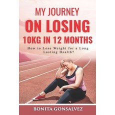 My Journey on losing 10kg in 12 months: How to lose weight for a long lasting health? Paperback, Independently Published