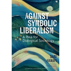 (영문도서)Against Symbolic Liberalism: A Plea for Dialogical Sociology Paperback, Liverpool University Press, English, 9781836244677