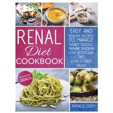 Renal Diet Cookbook: Healthy Recipes to Manage Kidney Disease. Prepare Delicious Low Potassium and L... Hardcover, Patrick Grey, English, 9781801913713