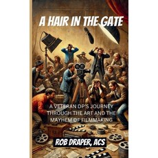 (영문도서) A Hair in the Gate: A Veteran Dp's Journey Through the Art and the Mayhem of Fi... Paperback, Revolution Digital, English, 9798991859523