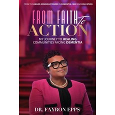 (영문도서)From Faith to Action: My Journey to Healing Communities Facing Dementia Paperback, Dr. Fayron Publishing, English, 9798999037206