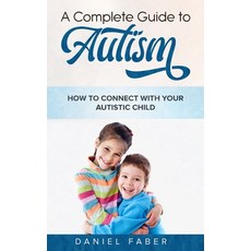 (영문도서) A Complete Guide to Autism: How to Connect with Your Autistic Child Paperback, Astrology Books, English, 9781989655467