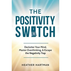 (영문도서)The Positivity Switch: Declutter Your Mind Master Overthinking and Escape the... Paperback, Heather Hartman, English, 9798218775759