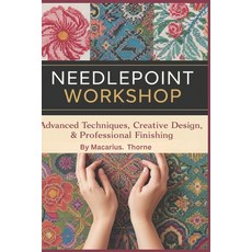 (영문도서)Needlepoint Workshop: Advanced Techniques Creative Design & Professional Finishing Paperback, Independently Published, English, 9798244274424