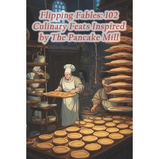 (영문도서) Flipping Fables: 102 Culinary Feats Inspired by The Pancake Mill Paperback, Independently Published, English, 9798875657504