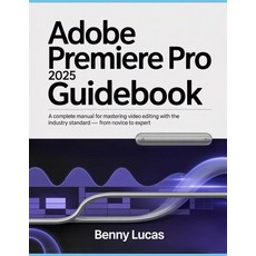 (영문도서)Adobe Premiere Pro 2025 Guidebook: A Complete Manual for Mastering Video Editing... Paperback, Independently Published, English, 9798269620992