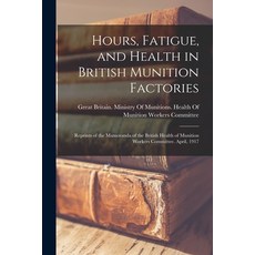 (영문도서) Hours Fatigue and Health in British Munition Factories: Reprints of the Mamoranda of the Br... Paperback, Legare Street Press, English, 9781016685382