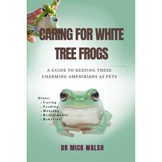 (영문도서) Caring for White Tree Frogs: A Guide to Keeping These Charming Amphibians as Pets Paperback, Independently Published, English, 9798339201816