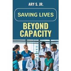 (영문도서) Saving Lives Beyond Capacity Paperback, Ary S. Jr., English, 9798224181001