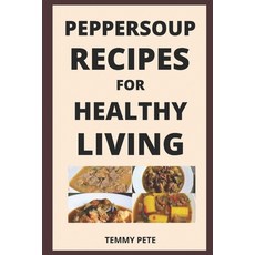 Peppersoup Recipes for Healthy Living: Peppersoup Helps Prevent and Fight Respiratory Tract Infectio... Paperback, Independently Published