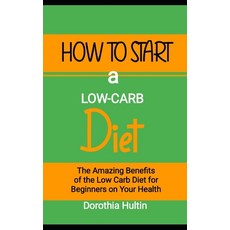(영문도서) How to Start a Low-Carb Diet: The Amazing Benefits of the Low Carb Diet for Beginners on Your... Paperback, Independently Published, English, 9798392156573