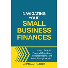 (영문도서) Navigating Your Small Business Finances: How to Establish Financial Operations ... Paperback, Joy of Pursuit Publishing, English, 9781957205120