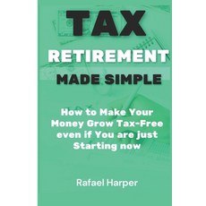 (영문도서) Tax Retirement Made Simple: How to make your money Grow Tax-Free even if you are just Startin... Paperback, Independently Published, English, 9798876729606
