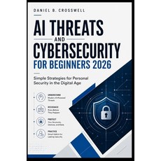 (영문도서)AI Threats and Cybersecurity for Beginners 2026: Simple Strategies for Personal... Paperback, Independently Published, English, 9798196124556 Independently Published, English, 9798196124556